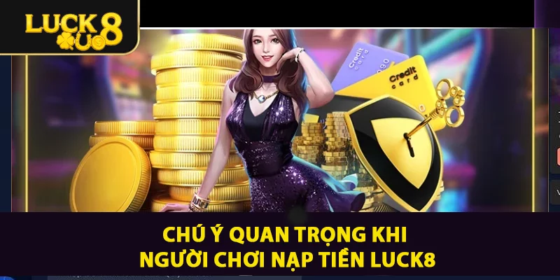 Chú ý quan trọng khi người chơi Nạp Tiền LUCK8