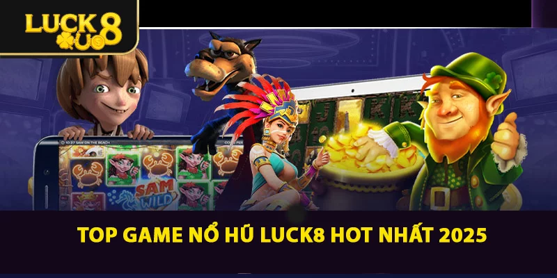 Top game nổ hũ LUCK8 hot nhất 2025